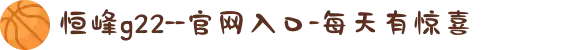 恒峰g22--官网入口-每天有惊喜